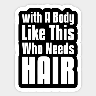 with A Body Like This Who Needs Hair sarcastic quote Sticker